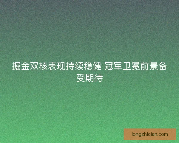 掘金双核表现持续稳健 冠军卫冕前景备受期待