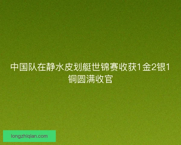 中国队在静水皮划艇世锦赛收获1金2银1铜圆满收官