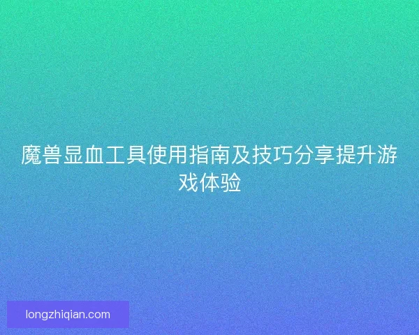 魔兽显血工具使用指南及技巧分享提升游戏体验